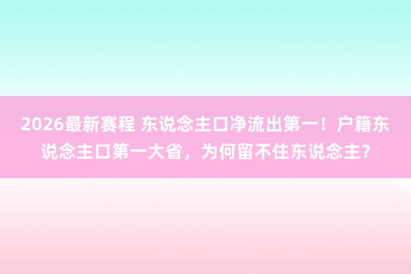 2026最新赛程 东说念主口净流出第一!户籍东说念主口第一大省,为何留不住东说念主?