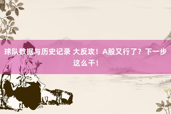 球队数据与历史记录 大反攻!A股又行了?下一步这么干!