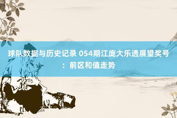 球队数据与历史记录 054期江庞大乐透展望奖号:前区和值走势