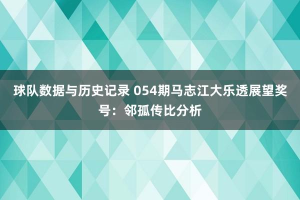 球队数据与历史记录 054期马志江大乐透展望奖号：邻孤传比分析