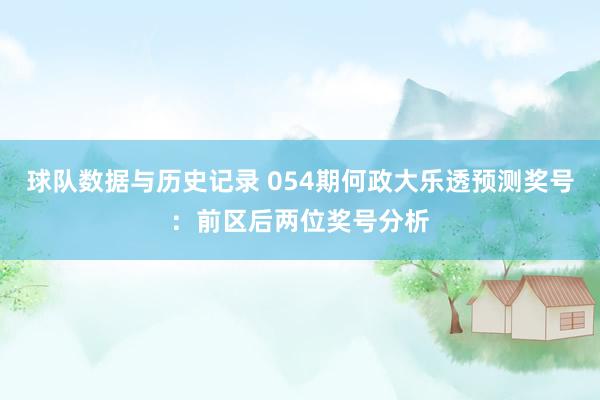 球队数据与历史记录 054期何政大乐透预测奖号:前区后两位奖号分析