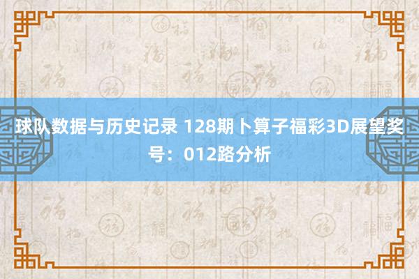 球队数据与历史记录 128期卜算子福彩3D展望奖号:012路分析
