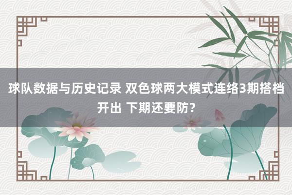 球队数据与历史记录 双色球两大模式连络3期搭档开出 下期还要防?
