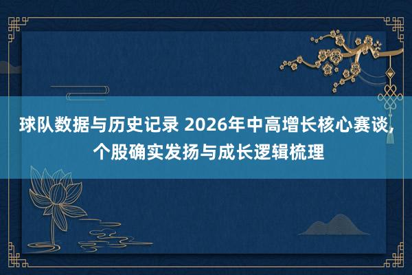 球队数据与历史记录 2026年中高增长核心赛谈， 个股确实发扬与成长逻辑梳理
