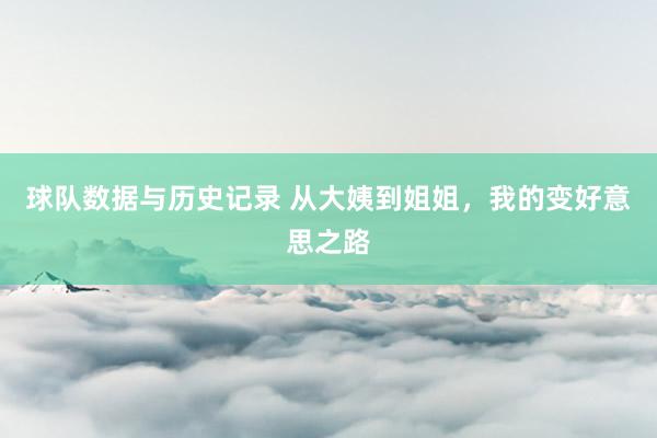 球队数据与历史记录 从大姨到姐姐，我的变好意思之路