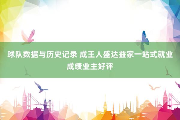 球队数据与历史记录 成王人盛达益家一站式就业成绩业主好评