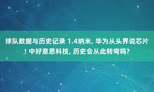 球队数据与历史记录 1.4纳米, 华为从头界说芯片! 中好意思科技, 历史会从此转弯吗?