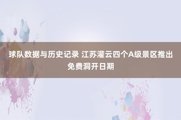 球队数据与历史记录 江苏灌云四个A级景区推出免费洞开日期