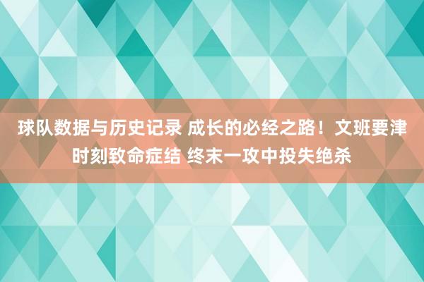 球队数据与历史记录 成长的必经之路！文班要津时刻致命症结 终末一攻中投失绝杀