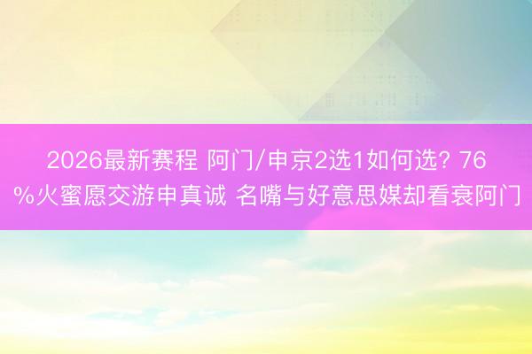 2026最新赛程 阿门/申京2选1如何选? 76%火蜜愿交游申真诚 名嘴与好意思媒却看衰阿门